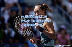 PG模拟器:山东队连胜结束，反思失利原因，希望重塑士气