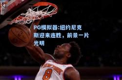 PG模拟器:纽约尼克斯迎来连胜，前景一片光明