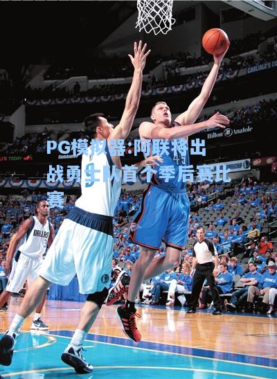 阿联将出战勇士队首个季后赛比赛