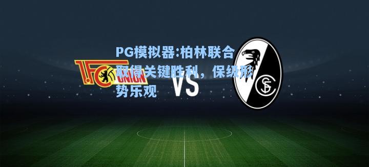 柏林联合取得关键胜利，保级形势乐观